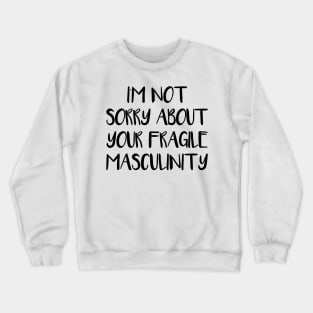 I'M NOT SORRY ABOUT YOUR FRAGILE MASCULINITY feminist text slogan Crewneck Sweatshirt